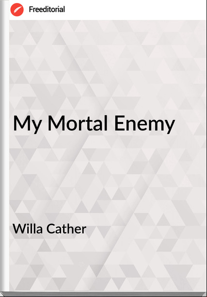 Willa Cather My Mortal Enemy