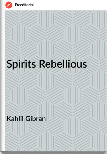 Kahlil Gibran - Spirits Rebellious
