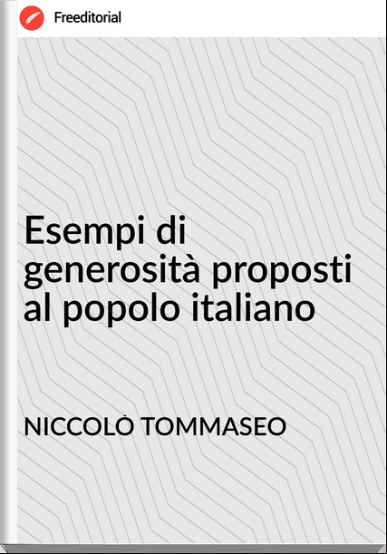 NICCOLÒ TOMMASEO - Esempi di generosità proposti al popolo italiano