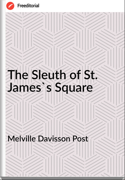 Melville Davisson Post - The Sleuth of St. James's Square