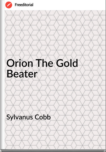 Sylvanus Cobb Orion The Gold Beater