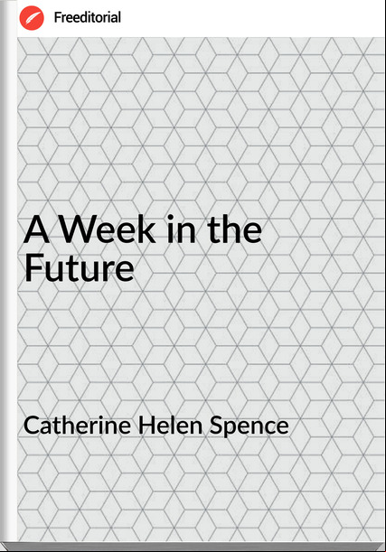 Catherine Helen Spence - A Week in the Future
