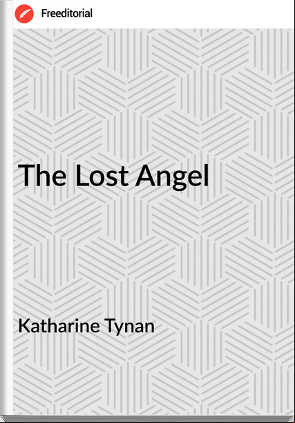 Katharine Tynan  - The Lost Angel