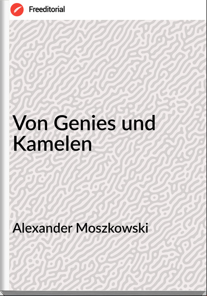 Alexander Moszkowski - Von Genies und Kamelen