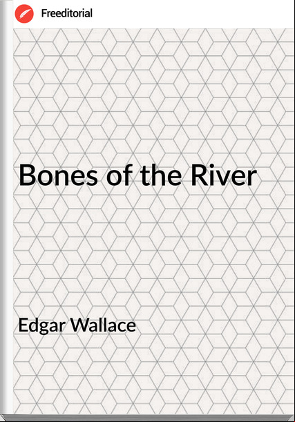 Edgar Wallace  - Bones of the River