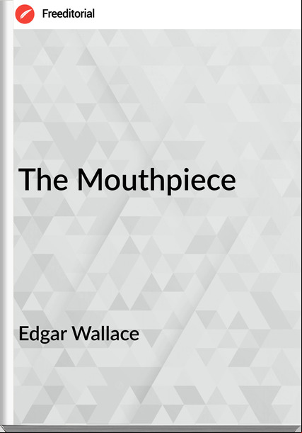 Edgar Wallace  - The Mouthpiece