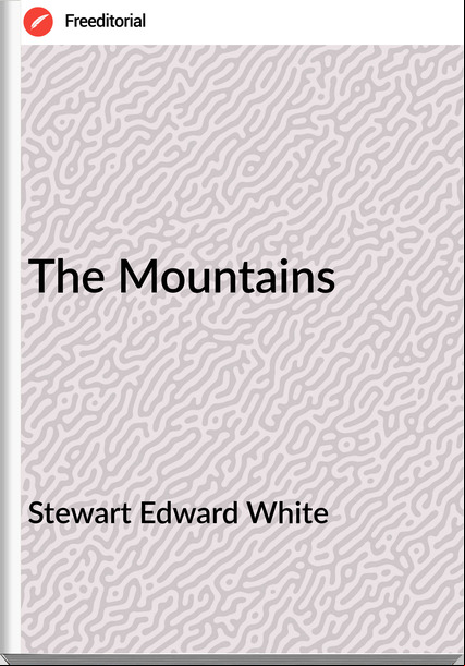 Stewart Edward White The Mountains