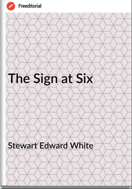 Stewart Edward White The Sign at Six