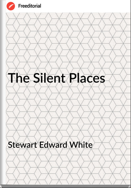 Stewart Edward White The Silent Places