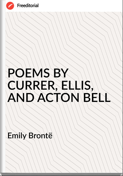 Emily Brontë - POEMS BY CURRER, ELLIS, AND ACTON BELL