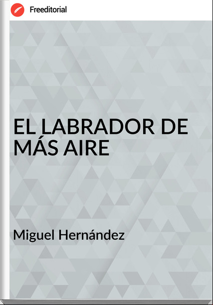 Miguel Hernández EL LABRADOR DE MÁS AIRE