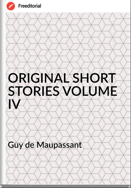  Guy de Mauant - ORIGINAL SHORT STORIES VOLUME IV