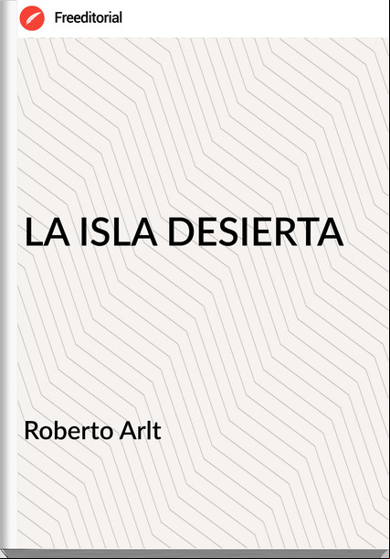  Roberto Arlt  - LA ISLA DESIERTA