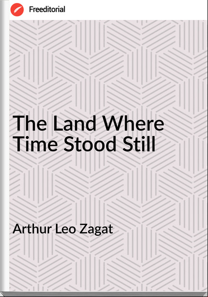 Arthur Leo Zagat The Land Where Time Stood Still
