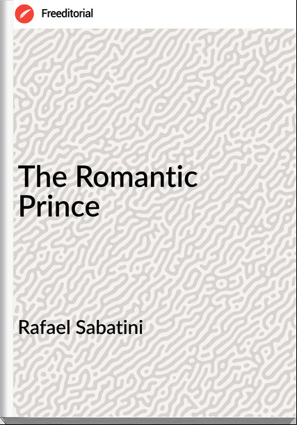 Rafael Sabatini - The Romantic Prince