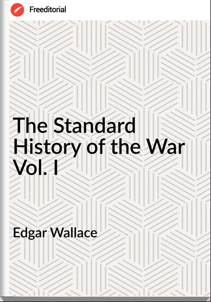 Edgar Wallace The Standard History of the War Vol. I