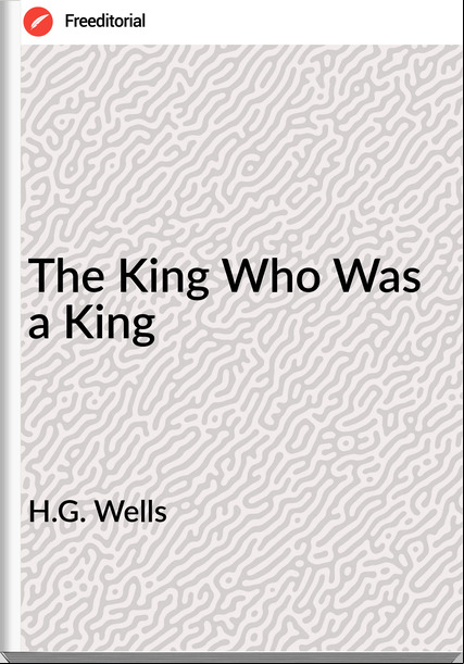 H.G. Wells The King Who Was a King