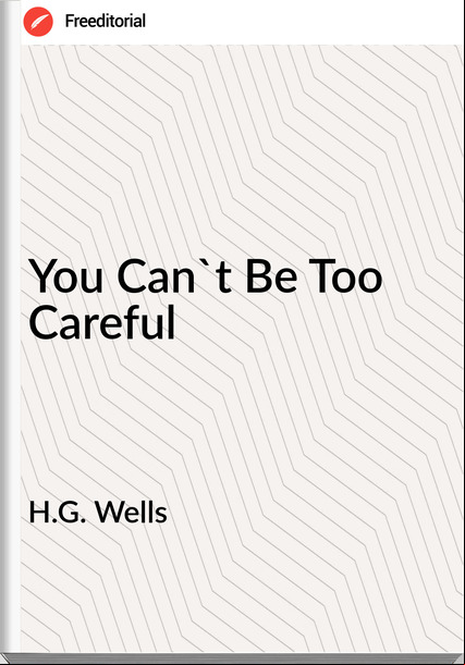 H.G. Wells You Can't Be Too Careful