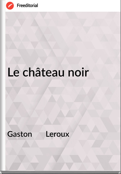 Gaston       Leroux - Le château noir