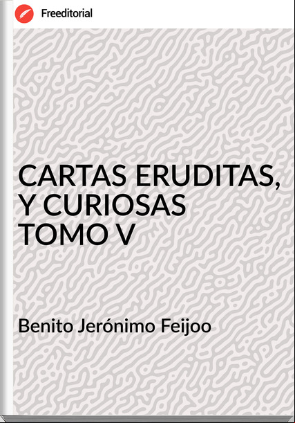 Benito Jerónimo Feijoo CARTAS ERUDITAS, Y CURIOSAS TOMO V