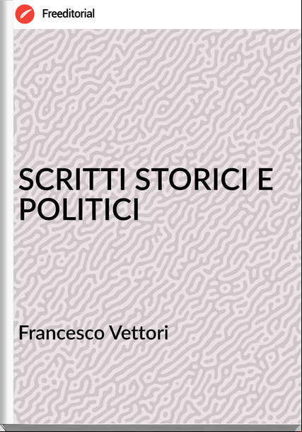 sco Vettori - SCRITTI STORICI E POLITICI