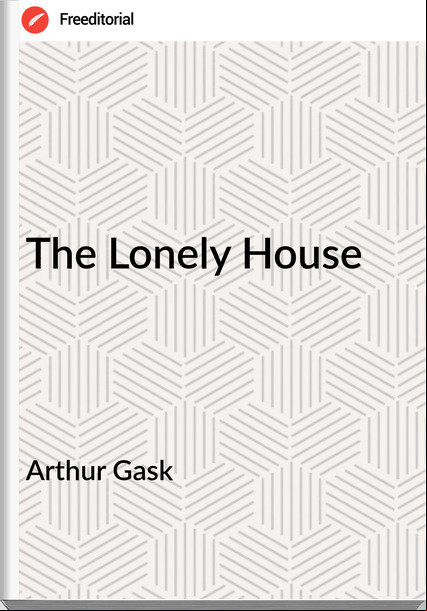 Arthur Gask - The Lonely House