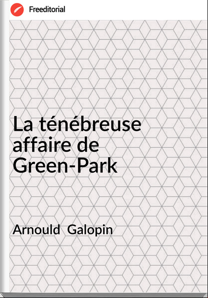 Arnould  Galopin - La ténébreuse affaire de Green-Park