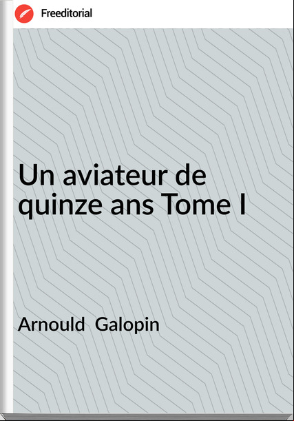 Arnould  Galopin - Un aviateur de quinze ans Tome I