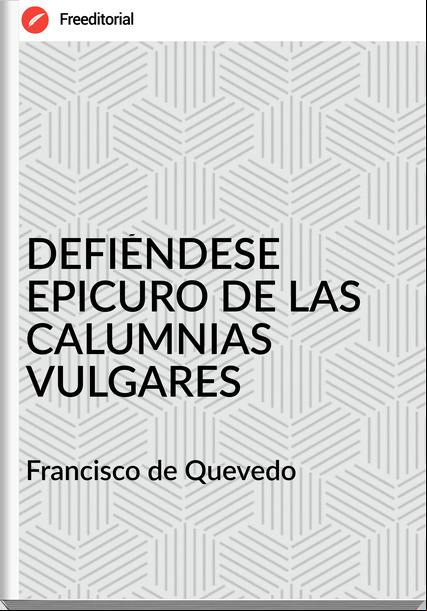 Francisco de Quevedo - DEFIÉNDESE EPICURO DE LAS CALUMNIAS VULGARES