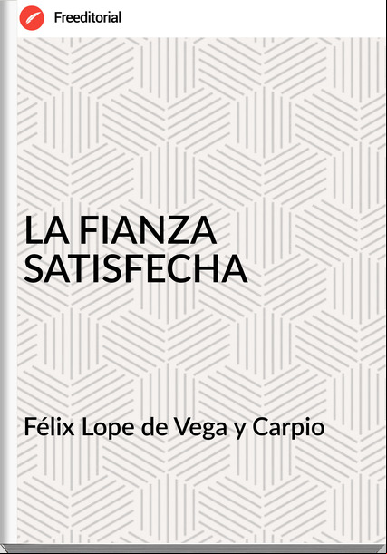 Félix Lope de Vega y Carpio - LA FIANZA SATISFECHA