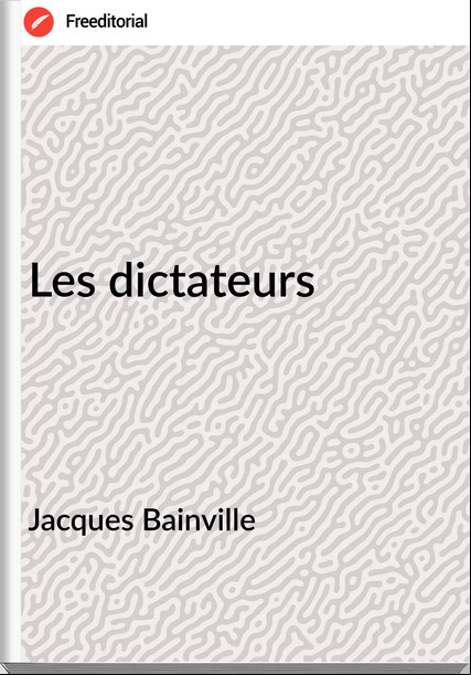 Jacques Bainville - Les dictateurs
