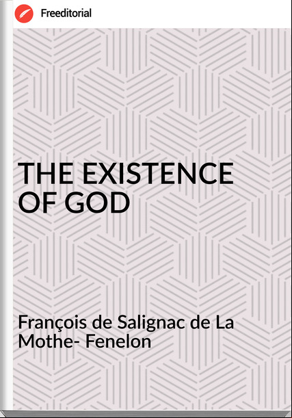  François de Salignac de La Mothe- Fenelon - THE EXISTENCE OF GOD