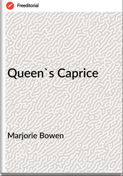 Marjorie Bowen - Queen's Caprice