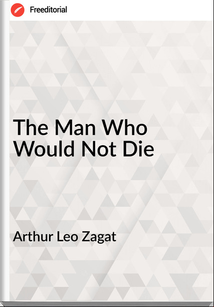 Arthur Leo Zagat The Man Who Would Not Die