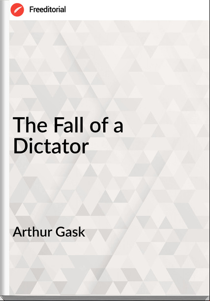 Arthur Gask The Fall of a Dictator