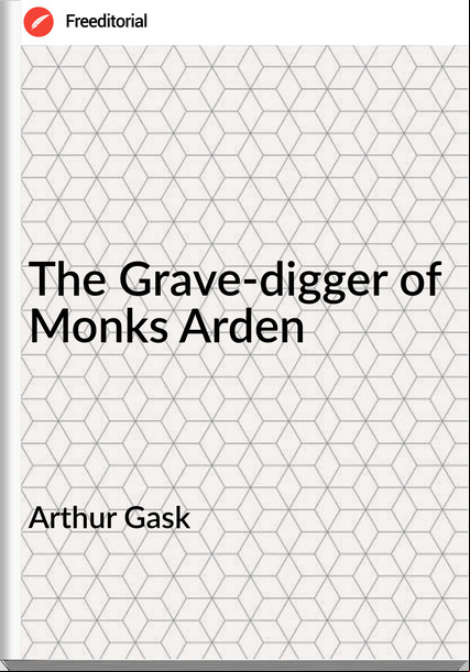 Arthur Gask The Grave-digger of Monks Arden