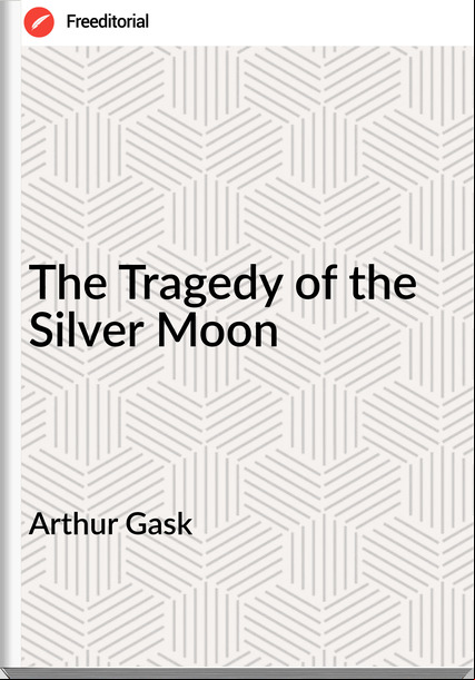 Arthur Gask The Tragedy of the Silver Moon