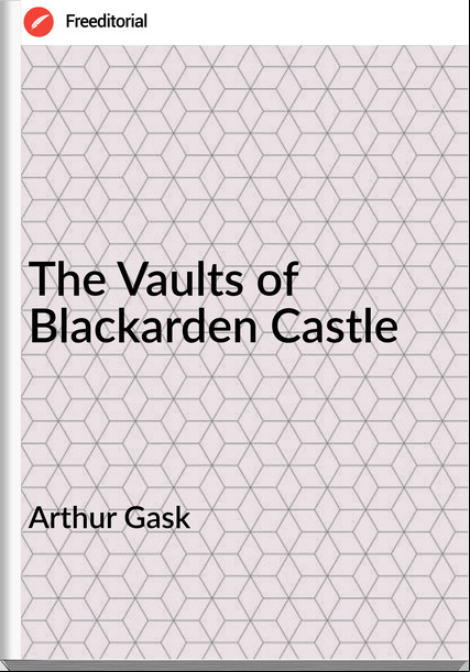 Arthur Gask The Vaults of Blackarden Castle