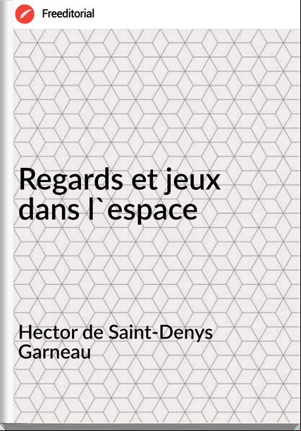 Hector de Saint-Denys Garneau - Regards et jeux dans l'espace