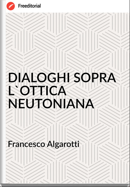 sco Algarotti - DIALOGHI SOPRA L'OTTICA NEUTONIANA