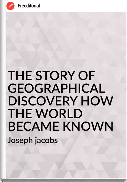 Joseph jacobs - THE STORY OF GEOGRAPHICAL DISCOVERY HOW THE WORLD BECAME KNOWN