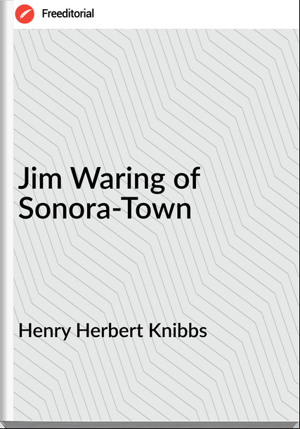 Henry Herbert Knibbs - Jim Waring of Sonora-Town