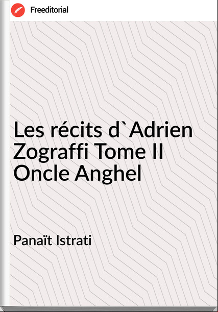Panaït Istrati - Les récits d'Adrien Zograffi Tome II Oncle Anghel