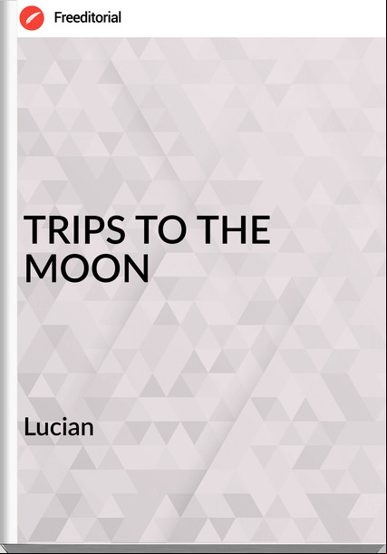 Lucian - TRIPS TO THE MOON
