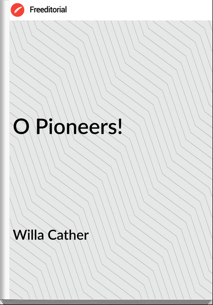 Willa Cather - O Pioneers!