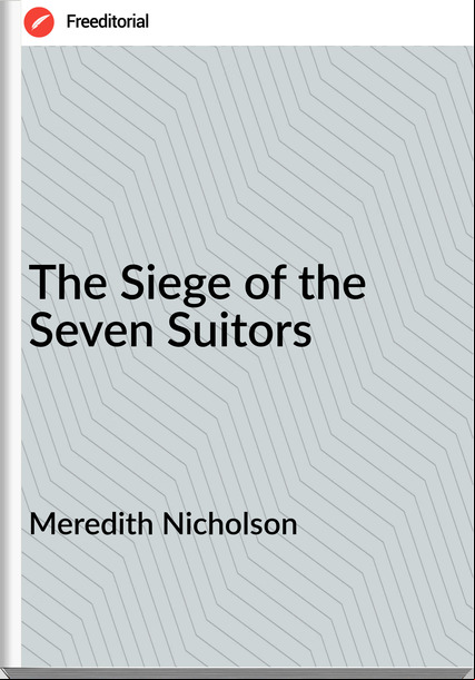 Meredith Nicholson  - The Siege of the Seven Suitors