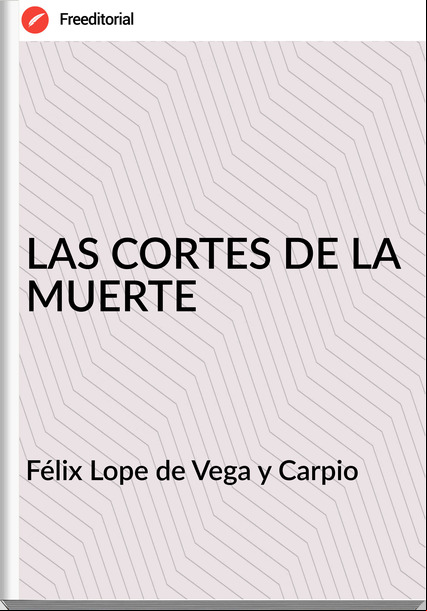 Félix Lope de Vega y Carpio - LAS CORTES DE LA MUERTE