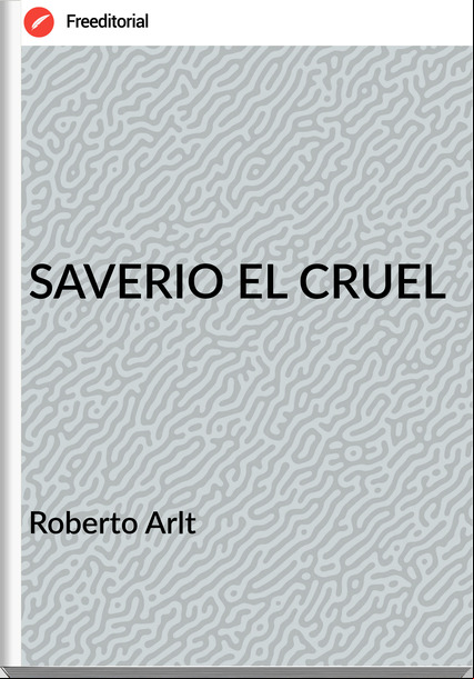  Roberto Arlt  - SAVERIO EL CRUEL