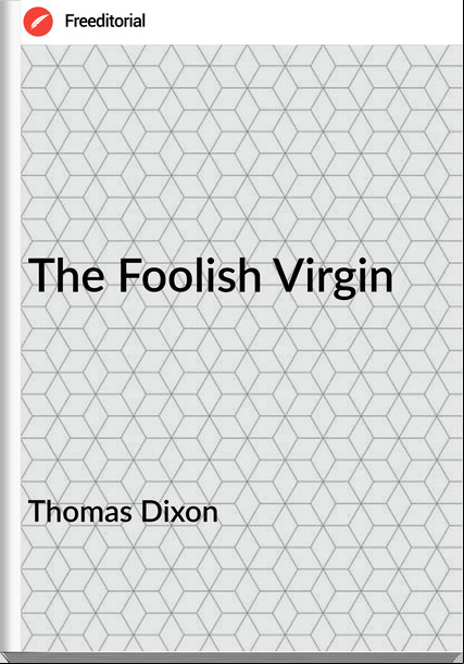 Thomas Dixon The Foolish Virgin