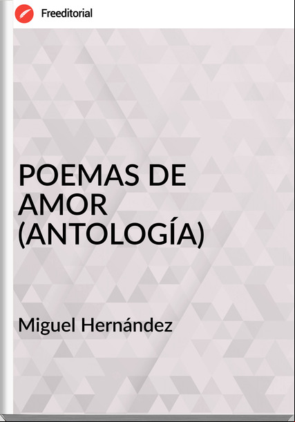 Miguel Hernández POEMAS DE AMOR (ANTOLOGÍA)